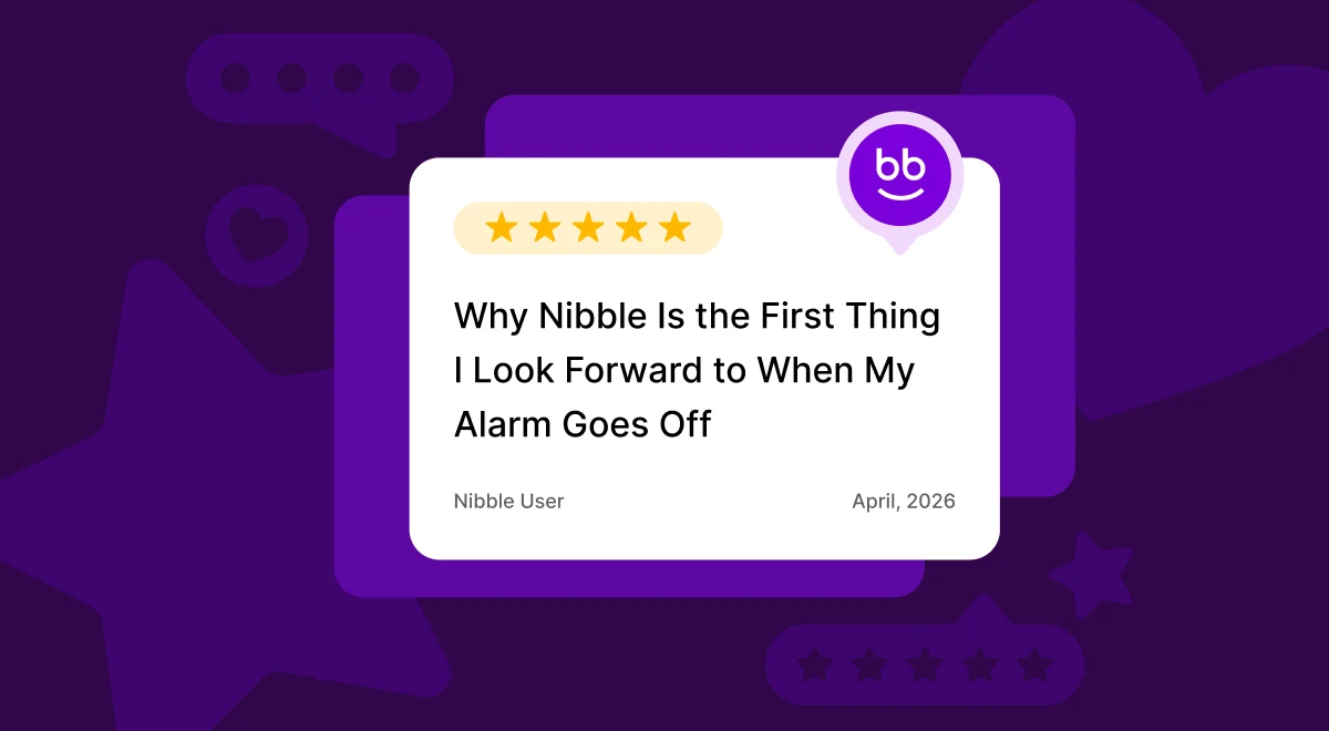 Why Nibble Is the First Thing I Look Forward to When My Alarm Goes Off